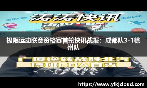 极限运动联赛资格赛首轮快讯战报：成都队3-1徐州队